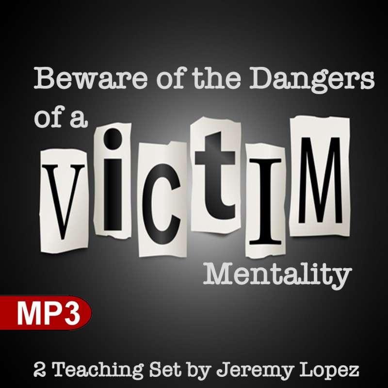 Beware of the Dangers of a Victim Mentality (MP3 Teaching Download) by Jeremy Lopez