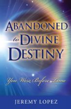 Abandoned to Divine Destiny: You were Before Time (E-Book PDF Download) by Jeremy Lopez