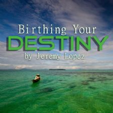 Birthing Your Destiny (2 MP3 Teaching Downloads) by Jeremy Lopez