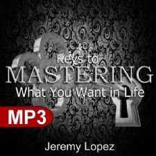 Keys To Mastering What You Want in Life (MP3 Download) by Jeremy Lopez