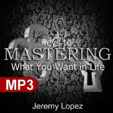 Keys To Mastering What You Want in Life (MP3 Download) by Jeremy Lopez