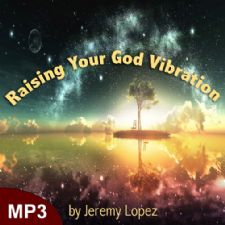 Raising Your God Vibration (MP3 Teaching Download) by Jeremy Lopez