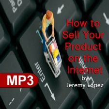 How to Sell Your Product on the Internet (MP3 Teaching Download) by Jeremy Lopez Product