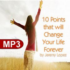 10 Points That Will Change Your Life Forever (3 Part MP3 Teaching Download) by Jeremy Lopez