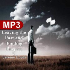 Leaving the Past and Finding Purpose (2 MP3 Teaching Set) by Jeremy Lopez