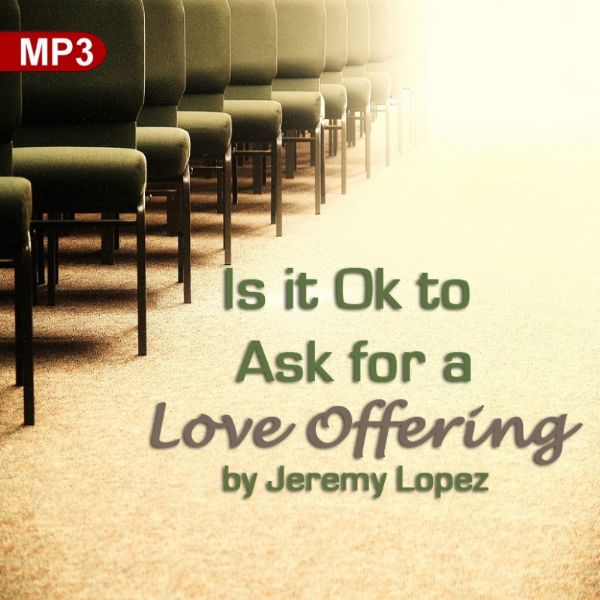 Is It Ok To Ask For A Love Offering for Giftings and Ministries? (MP3 Teaching Download) by Jeremy Lopez