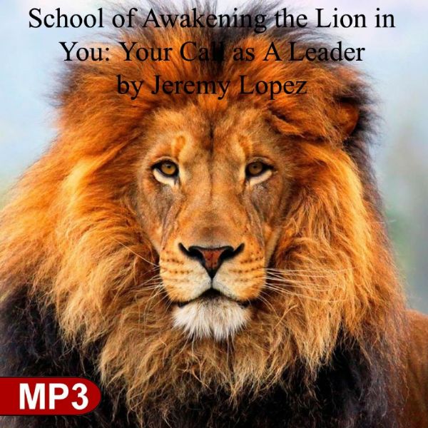 School of Awakening the Lion in You: Your Call as A Leader (MP3 Digital Download Teaching Set) by Jeremy Lopez
