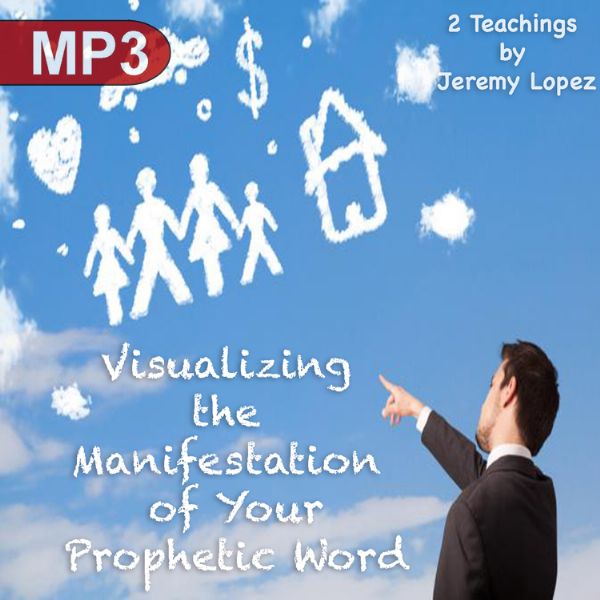 Visualizing the Manifestation of Your Prophetic Word (2 MP3 Teaching Set) by Jeremy Lopez