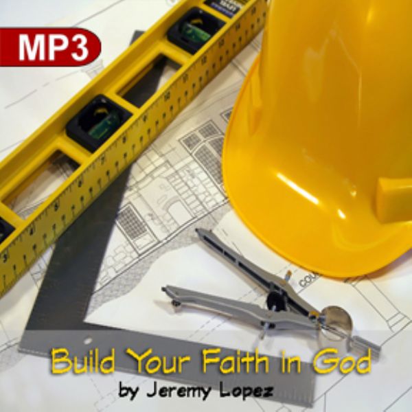 Build Your Faith In God (MP3 Teaching Download) by Jeremy Lopez