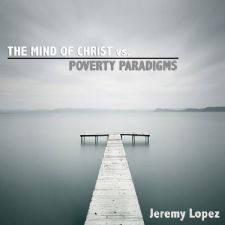 The Mind of Christ vs. Poverty Paradigms (MP3 Teaching Download) by Jeremy Lopez