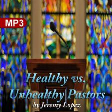 Healthy vs Unhealthy Pastors (MP3 Teaching) by Jeremy Lopez