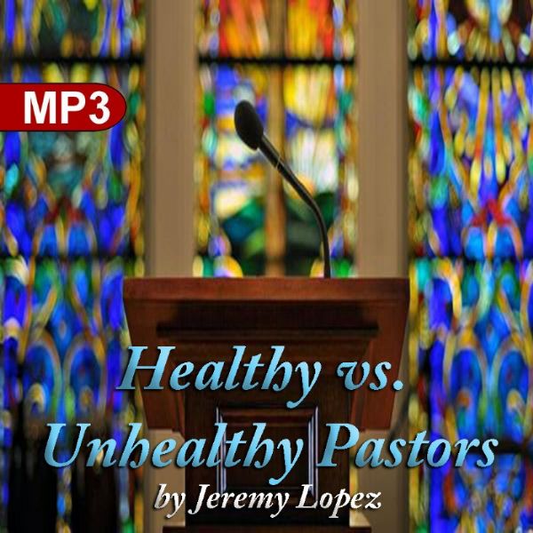 Healthy vs Unhealthy Pastors (MP3 Teaching) by Jeremy Lopez