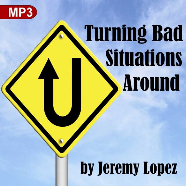 Turning Bad Situations Around (MP3 Teaching Download) by Jeremy Lopez