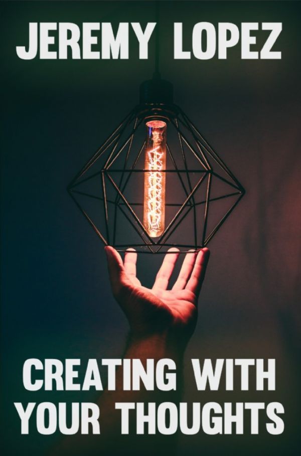 Creating with Your Thoughts (Book) by Jeremy Lopez