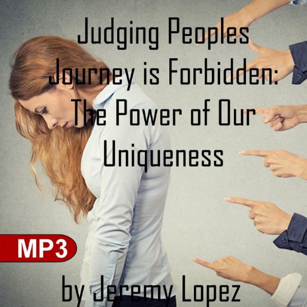Judging Peoples Journey is Forbidden: The Power of Our Uniqueness ( 2 MP3 Teaching Downloads) by Jeremy Lopez