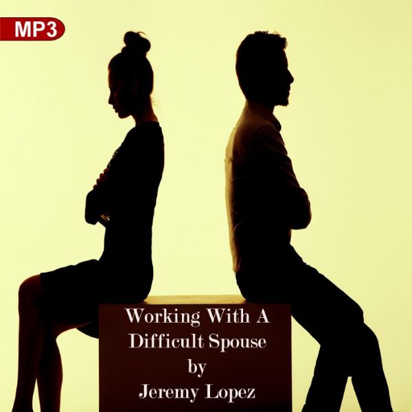Working With A Difficult Spouse ( 2 MP3 Teaching Downloads) by Jeremy Lopez
