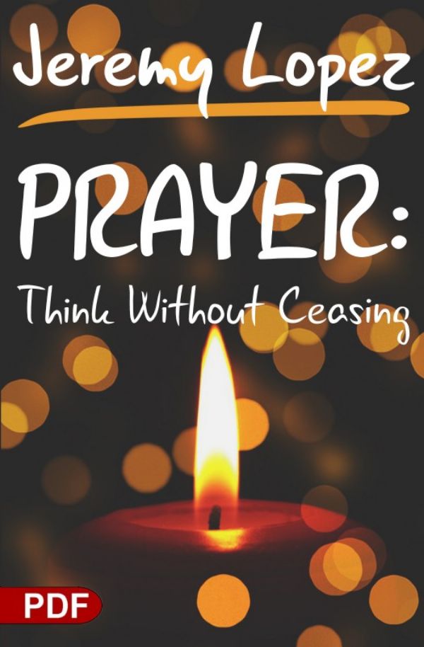 Prayer: Think Without Ceasing (PDF Download) by Jeremy Lopez