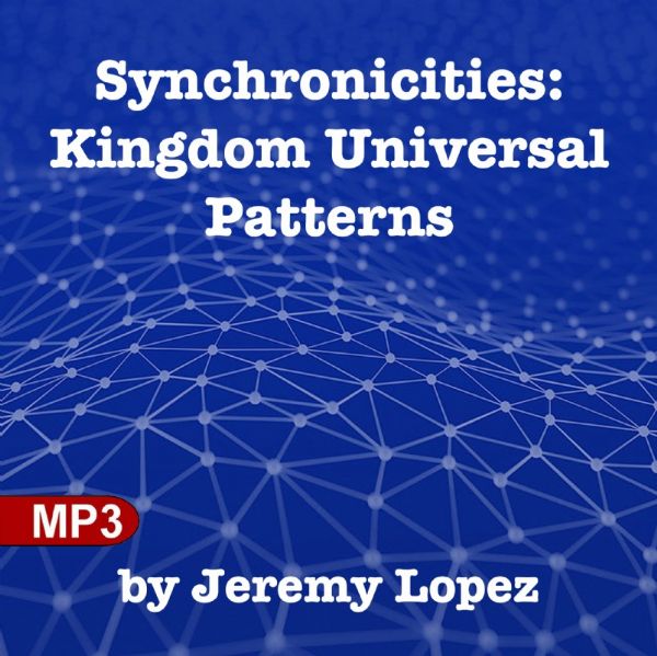 Synchronicities: Kingdom Universal Patterns (MP3) by Jeremy Lopez