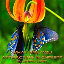 What Are You Attracting in Christ? (teaching CD) by Jeremy Lopez