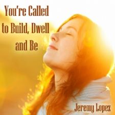 You're Called to Build, Dwell and Be (Teaching CD) by Jeremy Lopez